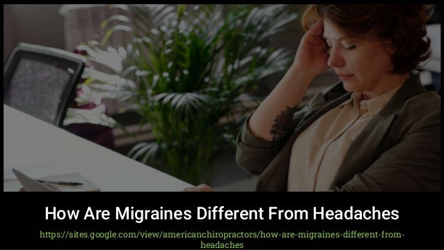 https://sites.google.com/view/americanchiropractors/how-are-migraines-different-from-
headaches
How Are Migraines Different From Headaches
 