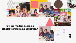How are modern boarding
schools transforming education?
 