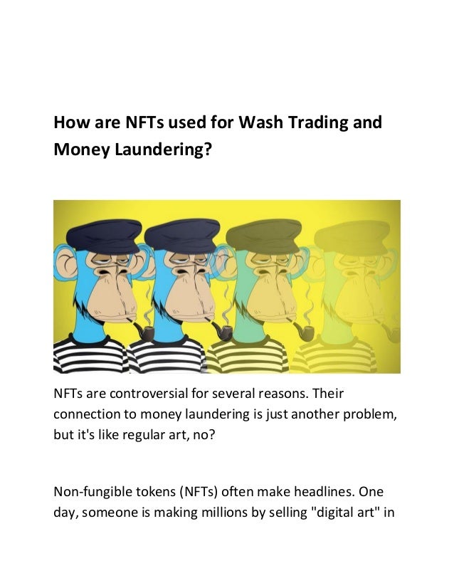How are NFTs used for Wash Trading and
Money Laundering?
NFTs are controversial for several reasons. Their
connection to money laundering is just another problem,
but it's like regular art, no?
Non-fungible tokens (NFTs) often make headlines. One
day, someone is making millions by selling "digital art" in
 