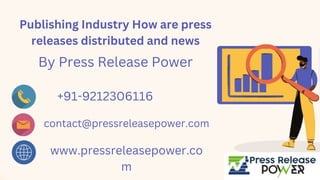 Publishing Industry How are press
releases distributed and news
By Press Release Power
+91-9212306116
contact@pressreleasepower.com
www.pressreleasepower.co
m
 