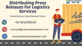 Distributing Press
Releases for Logistics
Services
Presented by: Press Release Power
+91-9212306116
contact@pressreleasepower.com
www.pressreleasepower.com
 