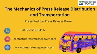 The Mechanics of Press Release Distribution
and Transportation
Presented By- Press Release Power
+91-9212306116
contact@pressreleasepower.com
www.pressreleasepower.com
 