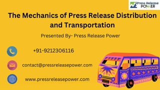 The Mechanics of Press Release Distribution
and Transportation
Presented By- Press Release Power
+91-9212306116
contact@pressreleasepower.com
www.pressreleasepower.com
 
