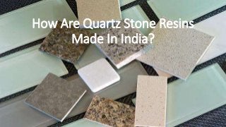 How Are Quartz Stone Resins
Made In India?
 