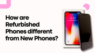 Howare
Refurbished
Phonesdifferent
fromNewPhones?
 