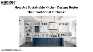 How Are Sustainable Kitchen Designs Better
Than Traditional Kitchens?
www.haecker-india.com
 