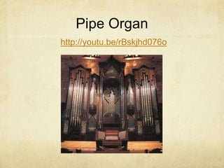 Pipe Organ
http://youtu.be/rBskjhd076o
 