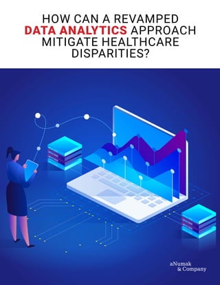 HOW CAN A REVAMPED
DATA ANALYTICS APPROACH
MITIGATE HEALTHCARE
DISPARITIES?
 