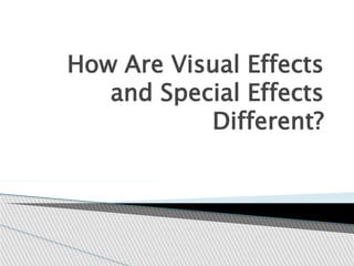 How Are Visual Effects
and Special Effects
Different?
 