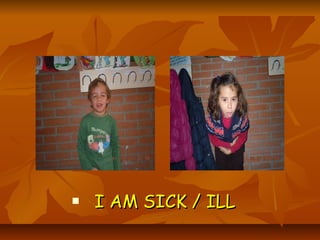    I AM SICK / ILL
 