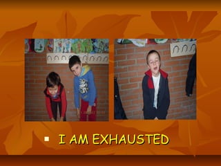    I AM EXHAUSTED
 