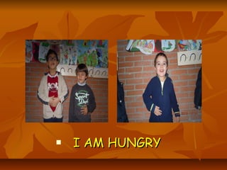    I AM HUNGRY
 