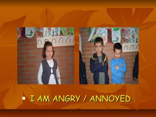    I AM ANGRY / ANNOYED
 