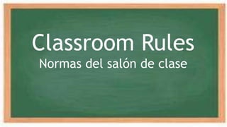 Classroom Rules
Normas del salón de clase
 