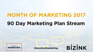 #monthofmarketing
MONTH OF MARKETING 2017
90 Day Marketing Plan Stream
 