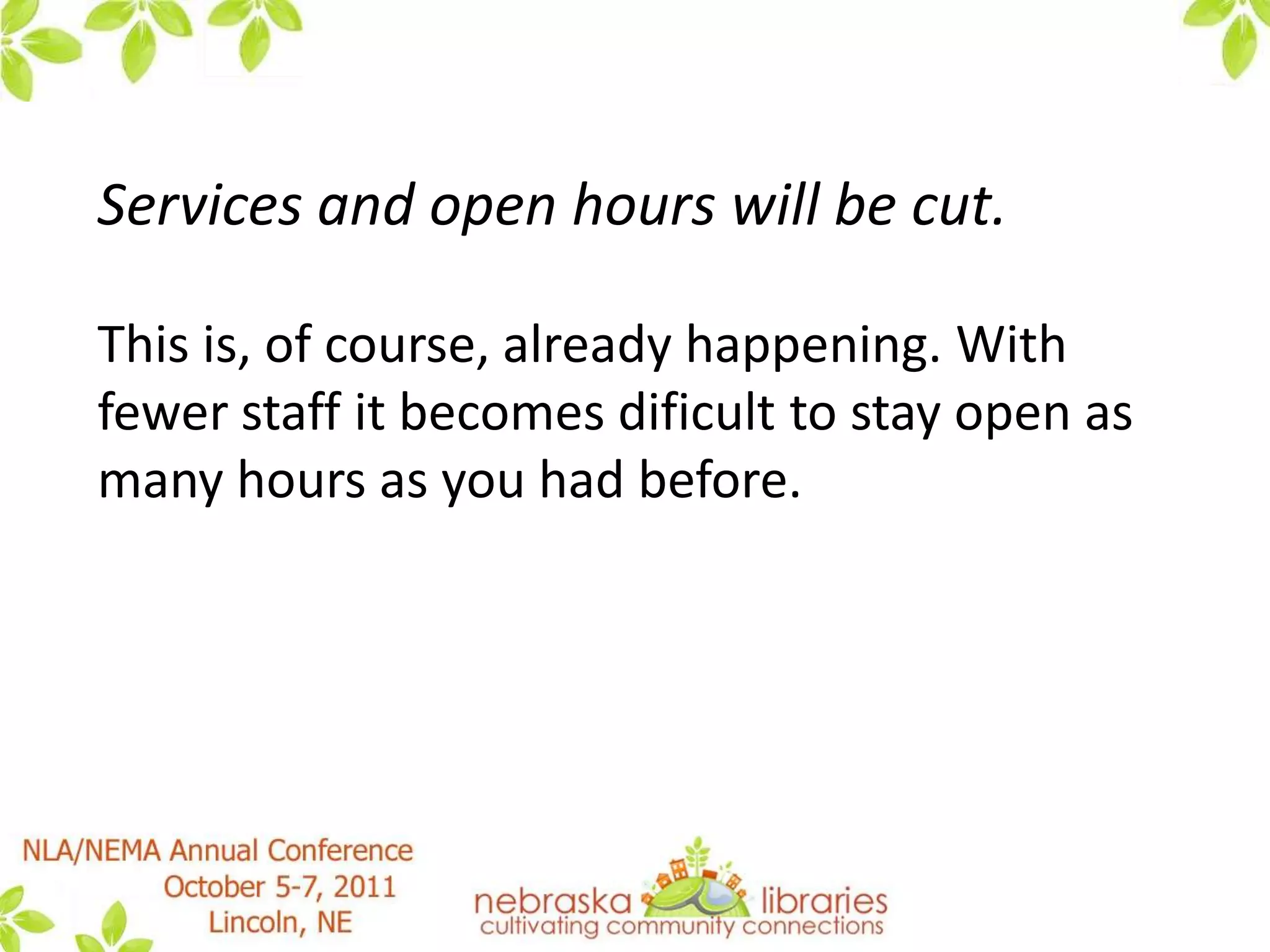 Technology will continue to be used to create additional efficiencies. We have gained a tremendous number of internal efficiencies through automation, although most of those efficiencies were simply plowed back into other services. However, I believe a key difference this time is that the efficiencies will not be plowed back into the organization, they will be necessary to deal with decreased levels of support. 