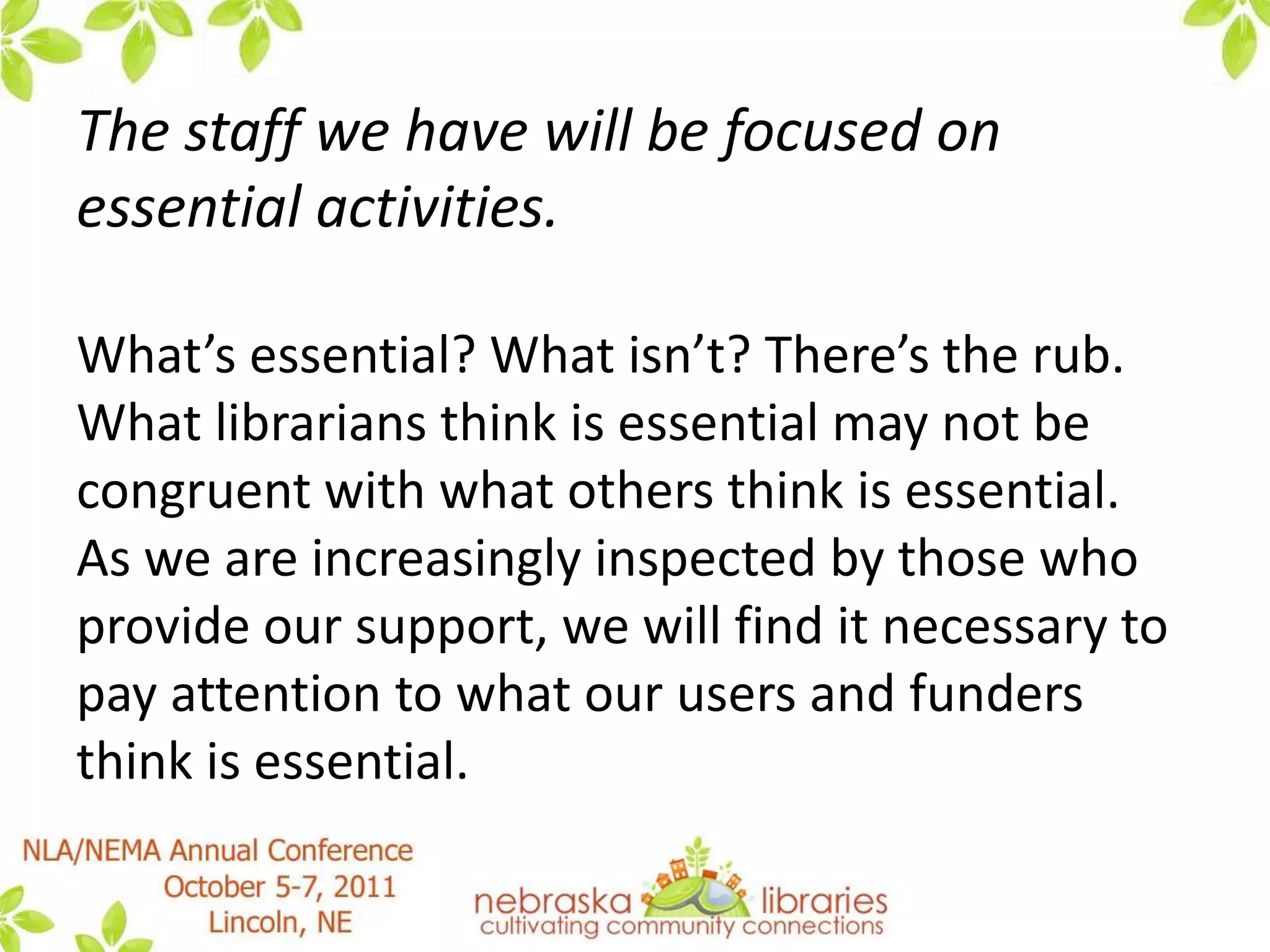 We will have fewer staff.People are usually the single biggest part of any library budget, and are often the only budget item large enough to absorb major cutbacks. We are unfortunately experiencing this right now. 