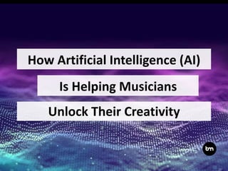 How Artificial Intelligence (AI)
Unlock Their Creativity
Is Helping Musicians
 