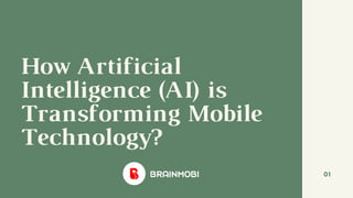 How Artificial
Intelligence (AI) is
Transforming Mobile
Technology?
01
 
