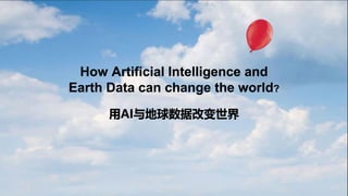 How Artificial Intelligence and
Earth Data can change the world?
用AI与地球数据改变世界
 