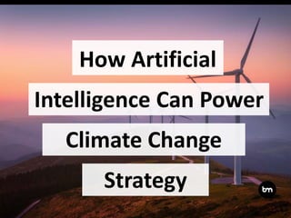 How Artificial
Climate Change
Intelligence Can Power
Strategy
 