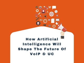 How Artificial
Intelligence Will
Shape The Future Of
VoIP & UC
 