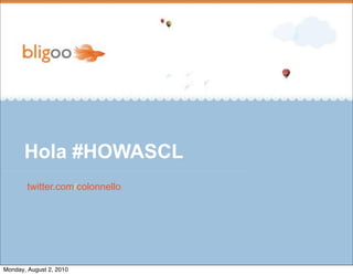 Hola #HOWASCL
        twitter.com/colonnello




Monday, August 2, 2010
 