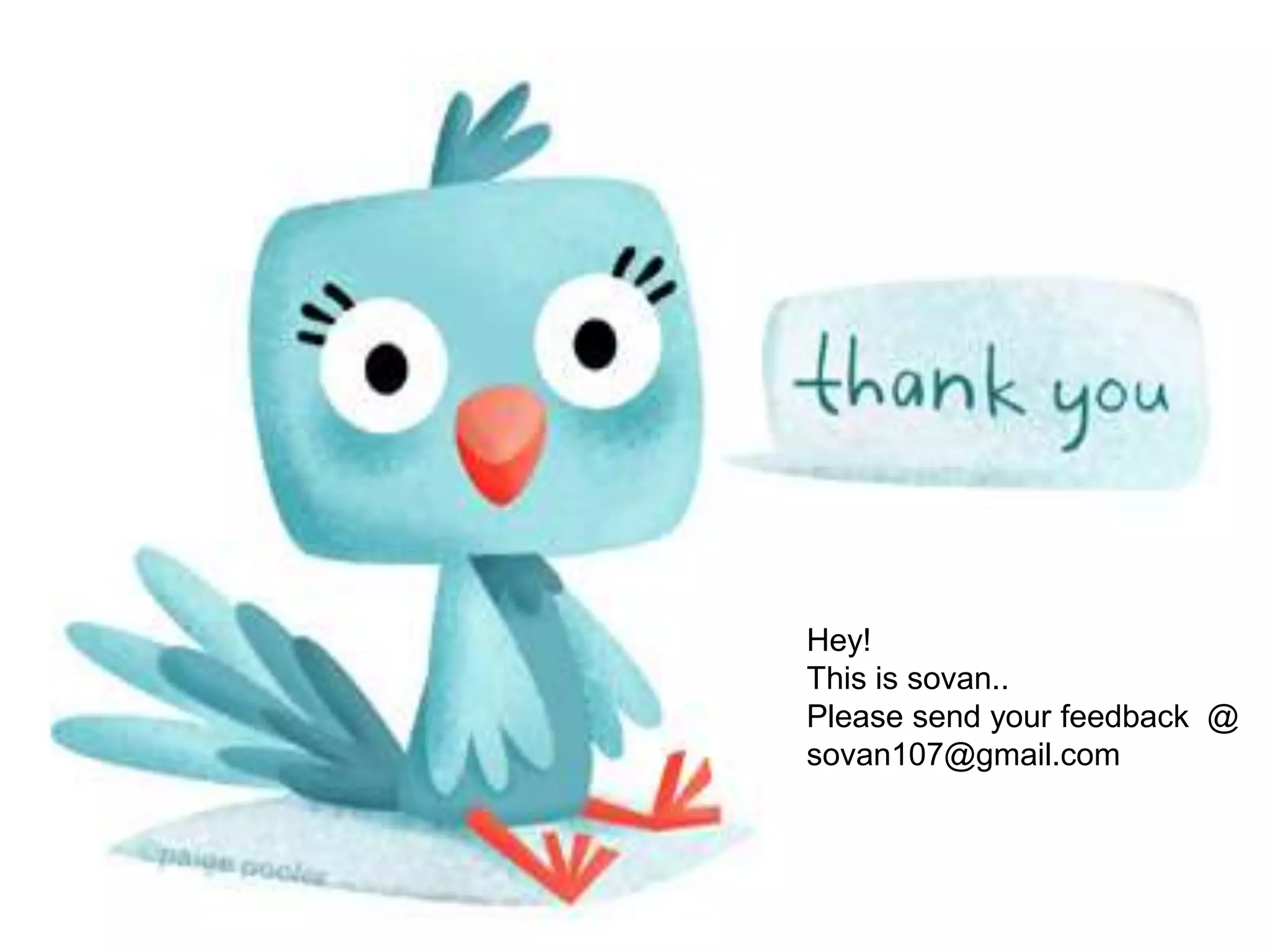 Hey!
This is sovan..
Please send your feedback @
sovan107@gmail.com
 