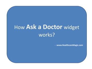 How Ask a Doctor widget
        works?
              - www.HealthcareMagic.com
 