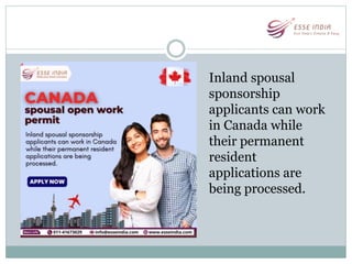 Inland spousal
sponsorship
applicants can work
in Canada while
their permanent
resident
applications are
being processed.
 