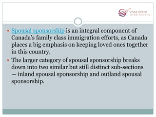  Spousal sponsorship is an integral component of
Canada’s family class immigration efforts, as Canada
places a big emphas...