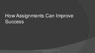 How Assignments Can Improve
Success

(c) Home Time Management 2013 | Mary Segers
http://marysegers.com

 