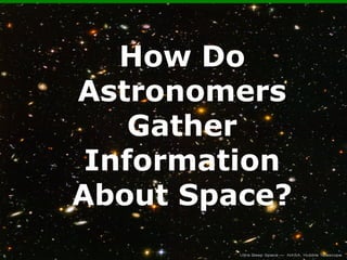 How Do
Astronomers
Gather
Information
About Space?
 