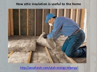 How attic insulation is useful to the home
http://aesofutah.com/utah-energy-rebates/
 