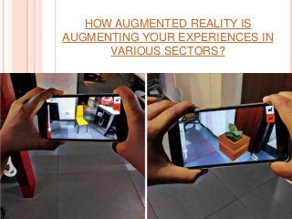 HOW AUGMENTED REALITY IS
AUGMENTING YOUR EXPERIENCES IN
VARIOUS SECTORS?
 