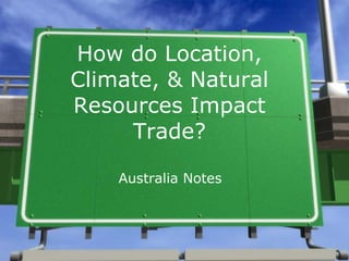 How do Location, Climate, & Natural Resources Impact Trade? Australia Notes 