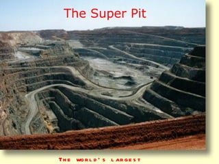 The Super Pit




Th e wo r l d ’ s l ar g e s t
 