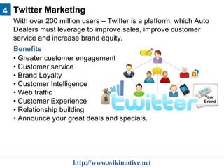 Twitter Marketing 4 http://www.wikimotive.net With over 200 million users – Twitter is a platform, which Auto Dealers must...