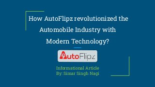 How AutoFlipz revolutionized the
Automobile Industry with
Modern Technology?
Informational Article
By: Simar Singh Nagi
 