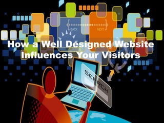 How a Well Designed Website
Influences Your Visitors
 