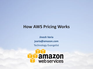 How AWS Pricing Works

         Jinesh Varia
    jvaria@amazon.com
    Technology Evangelist
 