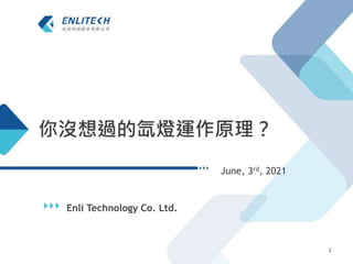 你沒想過的氙燈運作原理？
Enli Technology Co. Ltd.
June, 3rd, 2021
1
 