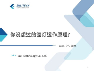 你没想过的氙灯运作原理?
Enli Technology Co. Ltd.
June, 3rd, 2021
1
 