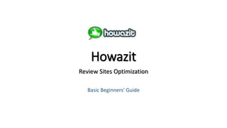Howazit
Review Sites Optimization
Basic Beginners’ Guide
 