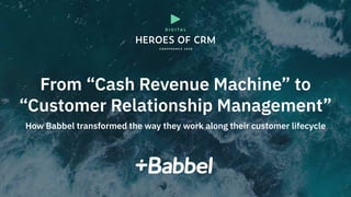 From “Cash Revenue Machine” to
“Customer Relationship Management”
How Babbel transformed the way they work along their customer lifecycle
 
