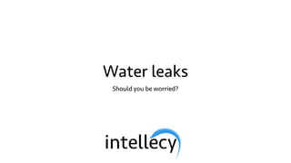Water leaks
Should you be worried?
 