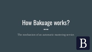 How Bakuage works?
The mechanism of an automatic mastering service.
 