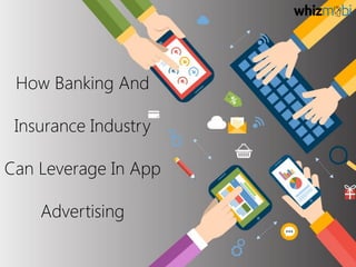 How Banking And
Insurance Industry
Can Leverage In App
Advertising
 