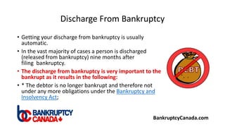 Discharge From Bankruptcy
• Getting your discharge from bankruptcy is usually
automatic.
• In the vast majority of cases a...