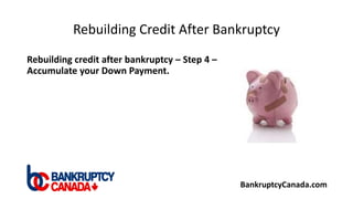 Rebuilding Credit After Bankruptcy
Rebuilding credit after bankruptcy – Step 4 –
Accumulate your Down Payment.
BankruptcyC...